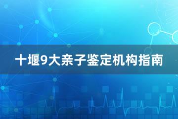 十堰9大亲子鉴定机构指南